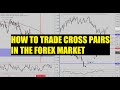 HOW TO TRADE CROSS PAIRS IN THE FOREX MARKET