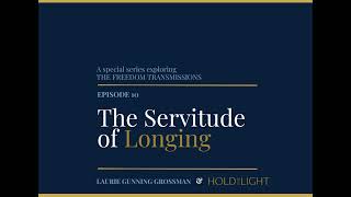 The Servitude of Longing — The Freedom Transmissions Book Study Series
