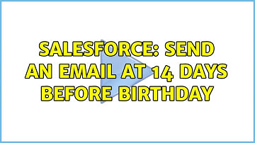 Salesforce: Send an email at 14 days before birthday