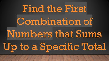 Find the First Combination of Numbers that Sums Up to a Specific Total