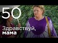 Здравствуй, мама. Серия 50.