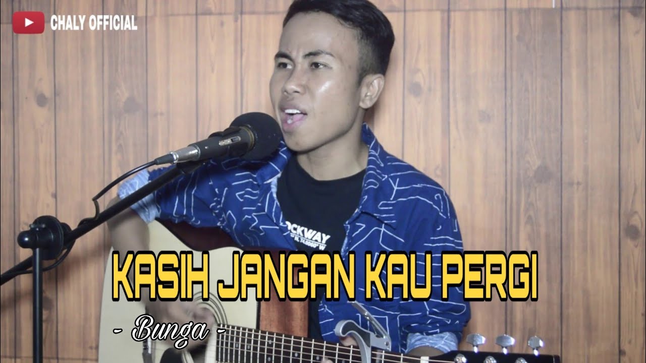 Bunga Kasih Jangan Kau Pergi / Kasih jangan kau pergi Bunga cover
