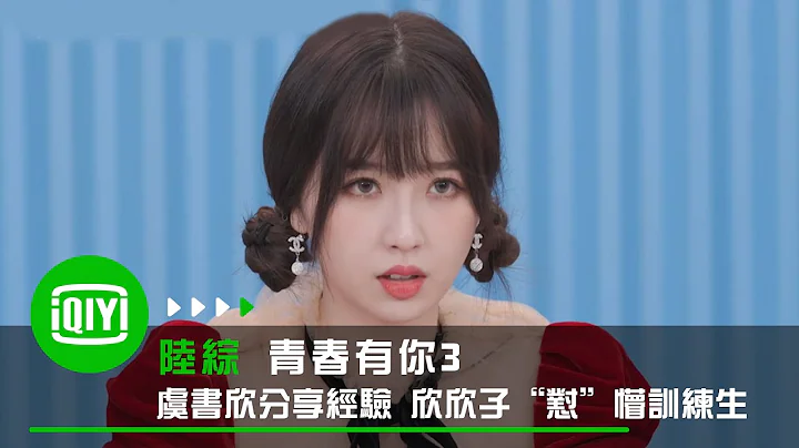 《青春有你3》THE9虞書欣分享經驗 欣欣子「懟」懵訓練生｜愛奇藝 - 天天要聞