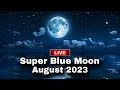 Live Super Blue Moon aug.2023 !! Blue Super Moon live 2023 !! Brightest and Biggest Full Moon live.