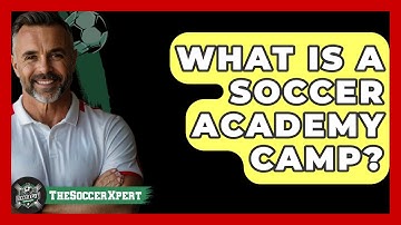 What Is A Soccer Academy Camp? - The Soccer Xpert
