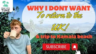 LIFE IN THAILAND! REASONS I DONT WANT TO RETURN TO THE UK! & TRIP TO KAMALA BEACH