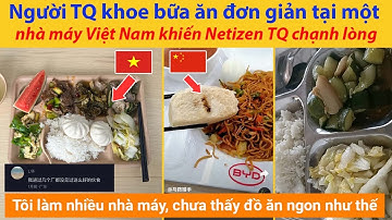 Người Trung Quốc khoe bữa ăn đơn giản tại một nhà máy Việt Nam khiến Netizen Trung Quốc chạnh lòng