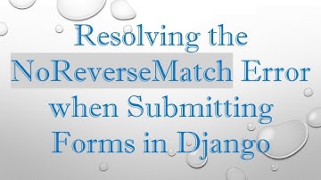 Resolving the NoReverseMatch Error when Submitting Forms in Django