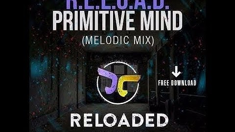 R.E.L.O.A.D. - Primitive Mind (Melodic Mix)