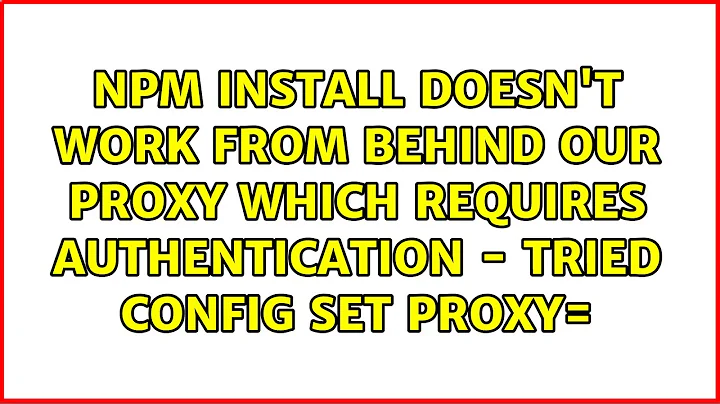 NPM install doesn't work from behind our proxy which requires authentication - tried config set...