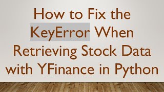 How to Fix the KeyError When Retrieving Stock Data with YFinance in Python