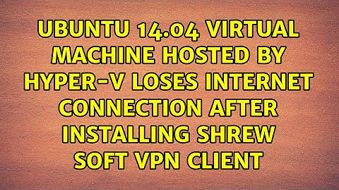 Ubuntu 14.04 virtual machine hosted by Hyper-V loses internet connection after installing Shrew...