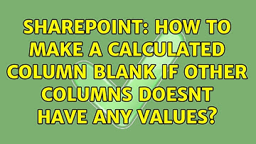 Sharepoint: How to make a calculated column blank if other columns doesnt have any values?