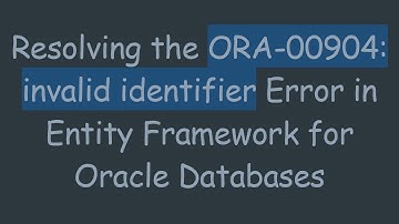 Resolving the ORA-00904: invalid identifier Error in Entity Framework for Oracle Databases