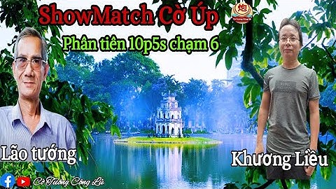 [ShowMatch Cờ Úp ] Lão tướng vs Khương Liều | Phân tiên 10p5s chạm 6 |