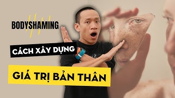 BODY SHAMING - Làm sao để chữa lành sự mặc cảm, tự ti khi bị miệt thị ngoại hình? | Nguyễn Hữu Trí