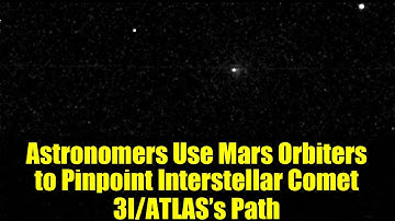 Astronomers Use Mars Orbiters to Pinpoint Interstellar Comet 3I/ATLAS’s Path