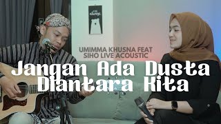 JANGAN ADA DUSTA DIANTARA KITA  | UMIMMA KHUSNA FEAT. @siholiveacoustic1937