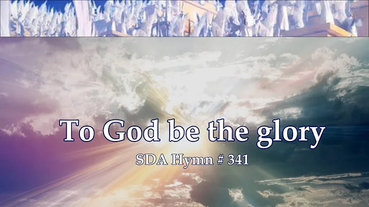 To God be the glory SDA Hymn # 341