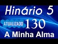 HINO 130 CCB - A Minha Alma - HINÁRIO 5 COM LETRAS - ATUALIZADO!