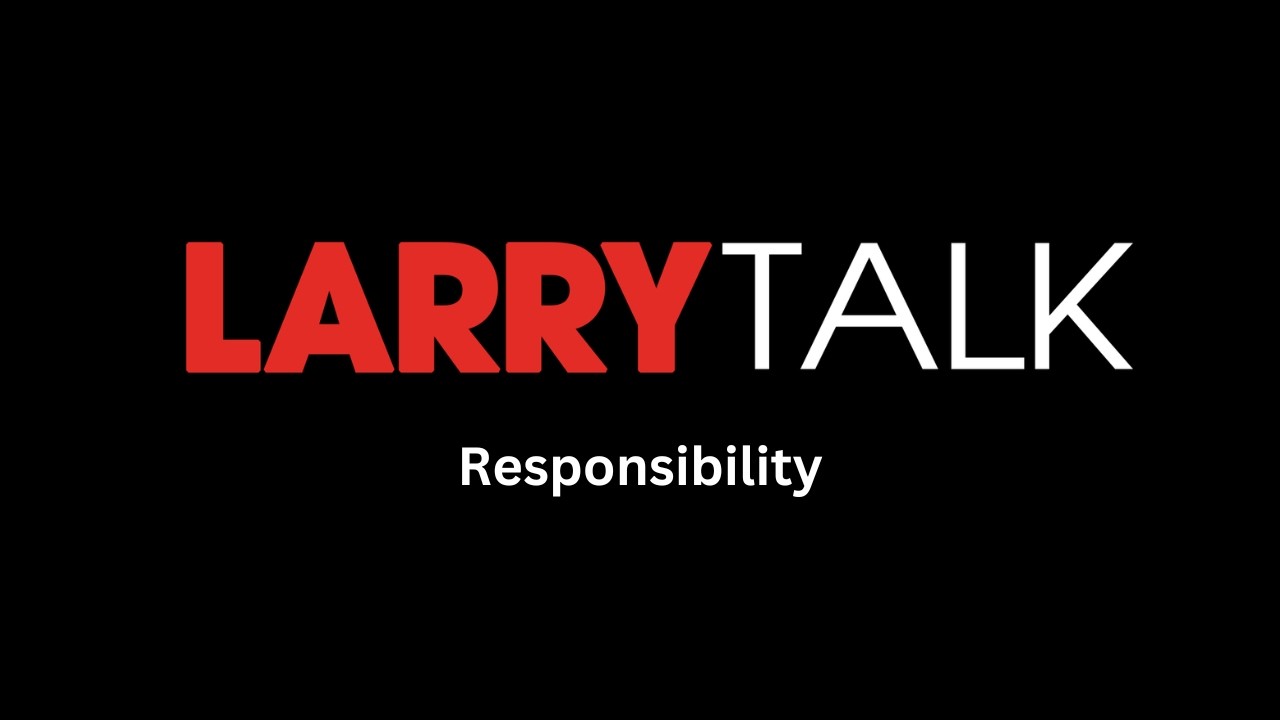 LARRYTalk #56 Responsibility