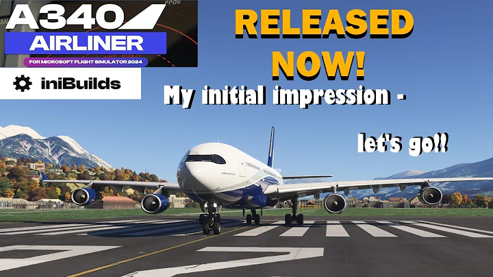 INIBUILDS A340 RELEASED NOW MY INITIAL IMPRESSIONS