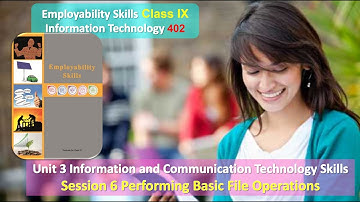 Class 9 Information Technology 402 Unit 3 ICT Skills Session 6 Performing Basic File Operations