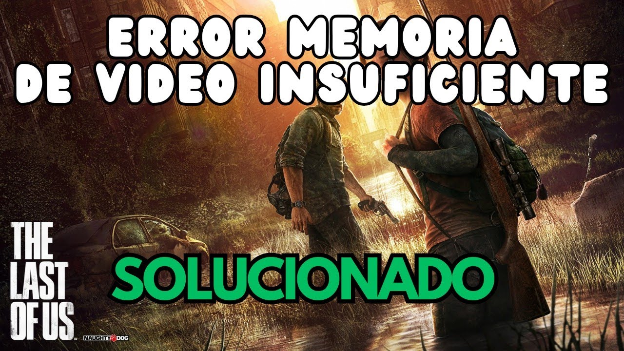 MEMORIA DE VIDEO INSUFICIENTE The Last Of Us Para PC Solucionado - YouTube
