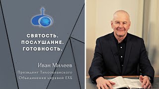 Святость, послушание, готовность.   Проповедь/ Иван Милеев - Президент ТОЦЕХБ