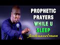 ALLOW THESE POWERFUL PROPHECIES TO DO SPIRITUAL WARFARE WHILE YOU SLEEP - APOSTLE JOSHUA SELMAN