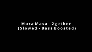 Mura Masa - 2gether (Slowed - Bass Boosted)