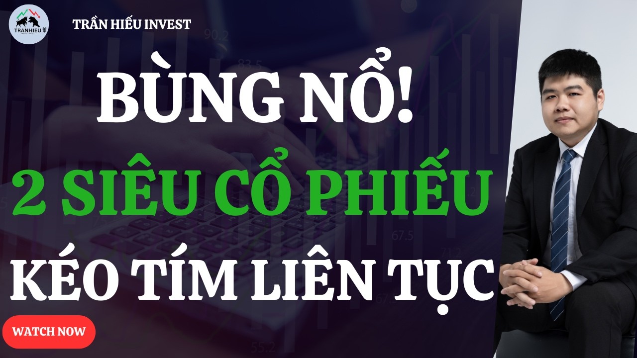 BÙNG NỔ!  2 SIÊU CỔ PHIẾU KÉO TÍM LIÊN TỤC