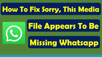 How To Fix Sorry, This Media File Appears To Be Missing WhatsApp Download Failed Error | Play Store
