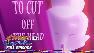 To Cut Off the Head  Street Football ⚽ FULL EPISODE ⚽ Season 1, Episode 20