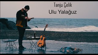 Tanju Çelik - Ulu Yalağuz [Official Video ©2021 ]