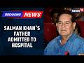 Salman Khan's Father Salim Khan Admitted To Mumbai's Lilavati Hospital | News18 Breaking Updates