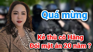 Quá vui khi kẻ thù lớn của cô Hằng có thể phải đối mặt án rất nặng | Gấc Việt