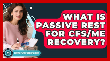 What Is Passive Rest For CFS/ME Recovery? - Chronic Fatigue Wellness Guide