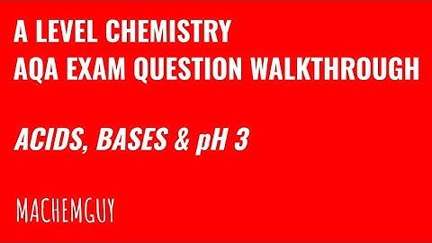 AQA A LEVEL CHEMISTRY EXAM QUESTION WALKTHROUGH - ACIDS, BASES & pH 3