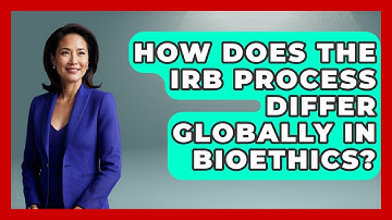 How Does The IRB Process Differ Globally In Bioethics? - Everyday Bioethics Expert