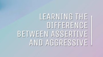 Learning The Difference Between Assertive And Aggesive