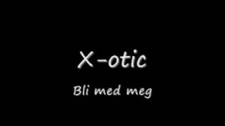 Vignette de la vidéo "X-otic - Bli med meg"