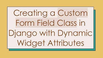 Creating a Custom Form Field Class in Django with Dynamic Widget Attributes