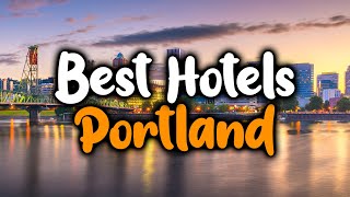 Best Hotels In Portland, Oregon - For Families, Couples, Work Trips, Luxury & Budget
