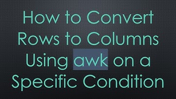 How to Convert Rows to Columns Using awk on a Specific Condition
