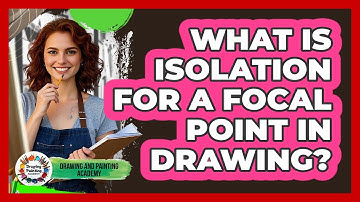What Is Isolation For A Focal Point In Drawing? - Drawing and Painting Academy