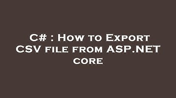 C# : How to Export CSV file from ASP.NET core