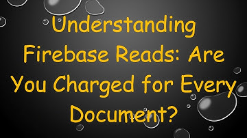 Understanding Firebase Reads: Are You Charged for Every Document?