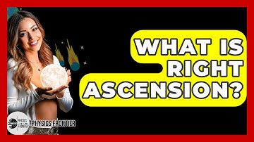 What Is Right Ascension? - Physics Frontier