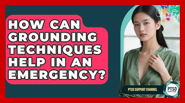 How Can Grounding Techniques Help In An Emergency? - PTSD Support Channel